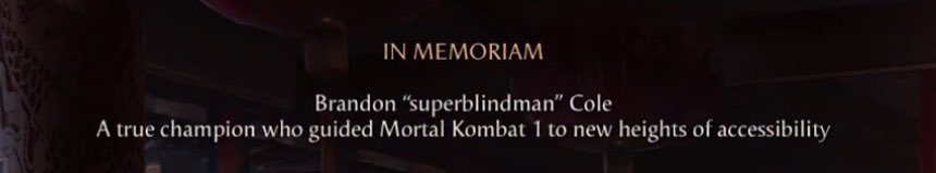In Memoriam - Brandon "SuperBlindMan" Cole - A true champion who guided Mortal Kombat 1 to new heights of accessibility.