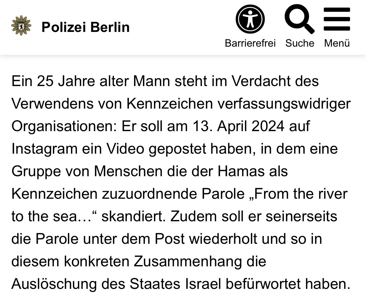 Police in Berlin raided apartments in relation to "pro-palestinian motivated crimes". One of the examples they name is a 25-year-old man who posted a video on social media showing people chanting "From the river to the sea" and posting that same phrase in the post description.