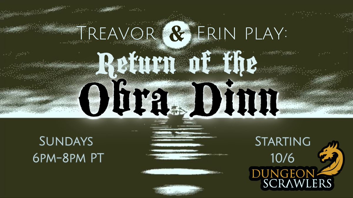Mark your calendars! We have a new show starting with <a href="/TheTreavor/">Treavor Bettis</a> and <a href="/erinmevans/">Erin M. Evans (INACTIVE)</a>: Treavor &amp; Erin Play RETURN OF THE OBRA DINN!

Come for the best game about insurance and seafaring, stay for talk about mysteries, histories, and what lurks in the deep blue sea...