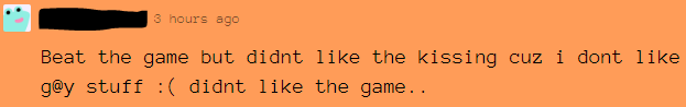 itch.io comment: Beat the game but didn't like the kissing cause I don't like gay stuff :( Didn't like the game