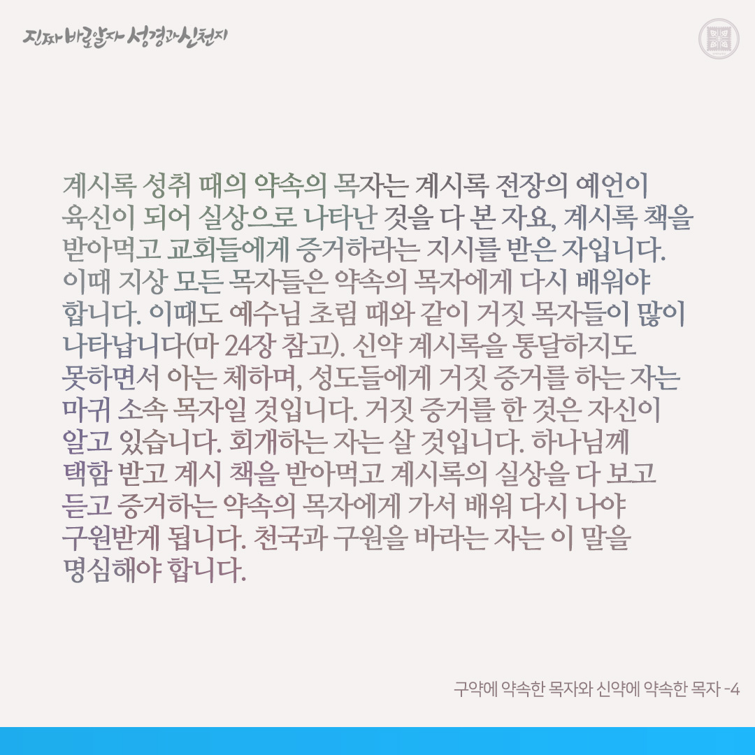 구약에 약속한 목자와 신약에 약속한 목자

구약에 약속한 목자는 펼쳐진 두루마리 책을 받아먹고 이스라엘 백성에게 증거한(겔 3장, 마 15:24) 예수님이었고, 신약의 약속의 목자는 열린 책을 받아먹고 교회들에게 증거한(계 10장, 계 22:8, 16) 새요한입니다. 구약에 약속된, 세상을 이긴 자는