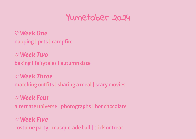 yumesharing's tweet photo. i am very excited to announce i've made a prompt list for yumetober!! due to the short notice i made 3 prompts per week instead of doing daily prompts... next year i hope to be more prepared. i hope these inspire ppl to make art/fics/whatever!! https://t.co/Zgi8mVKfYG