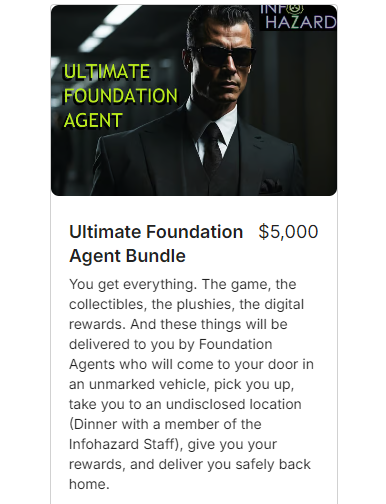 I've gotten some messages and no, this tier is not a joke. You could have #SCPFoundation Agents come to your home, work, etc., and pick you up like a VIP in an unmarked black vehicle, and drive away.

"Excuse me, <your name>, the Foundation needs you."

#kickstarter #scp #gamedev