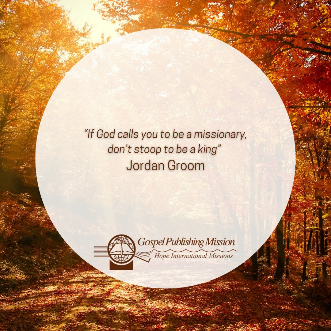 “If God calls you to be a missionary, don’t stoop to be a king” 
Jordan Groom