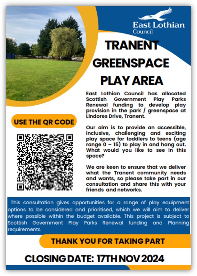 Tranent Greenspace Play and Recreational Area consultation (see attached and below) is now live and will Close on 17/11/2024. The easiest way to complete the consultation is by using the enclosed QR code however, respondents can also access the online consultation via ELC website