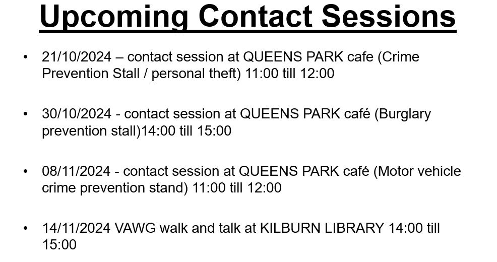 Please see below upcoming dates for contact sessions being held, come talk to officers about concerns or worries on the ward.