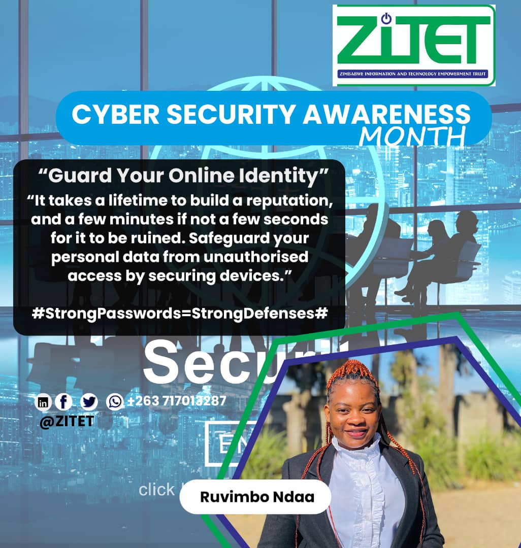 ZITEC5's tweet photo. #CybersecurityAwarenessMonth
Guard your Online Identity! It takes a lifetime to build a reputation. Guard and protect your devices and your #digitalbrand. Remember #StrongPasswords= #StrongDefence
Post Credit :#RuvimboNdaa
Design: @McDonaldChidak3
#SecureOurWorld
#BeCyberSafe https://t.co/ibqqd8VRZ9