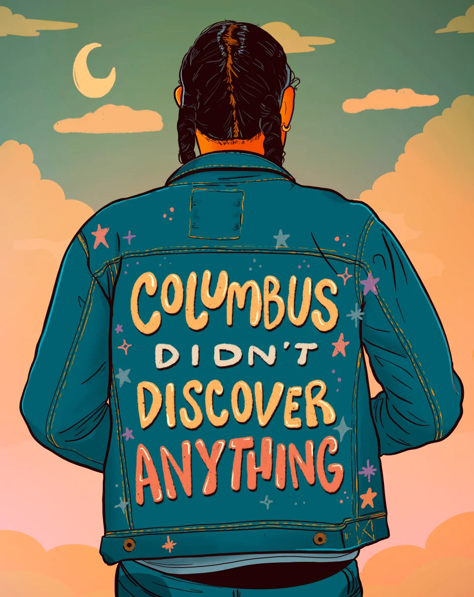 Digital illustration of an indigenous man with two braids wearing a jean jacket. There's text that reads, 'Columbus didn't discover anything.'