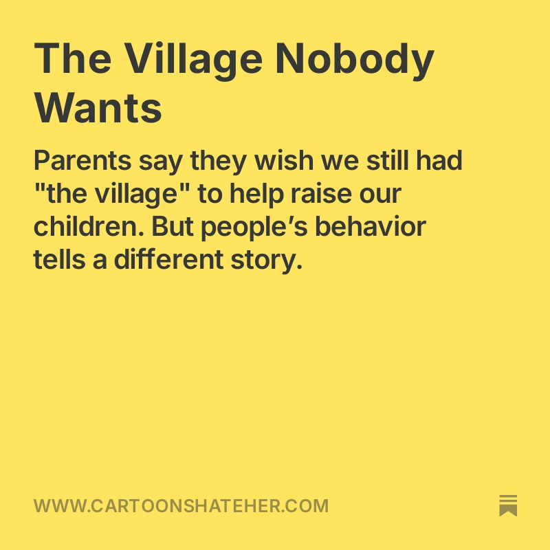 CartoonsHateHer's tweet image. Today I write about how many parents who bemoan the loss of a &quot;village&quot; don&apos;t actually want one, because it would require them to interact with other people.