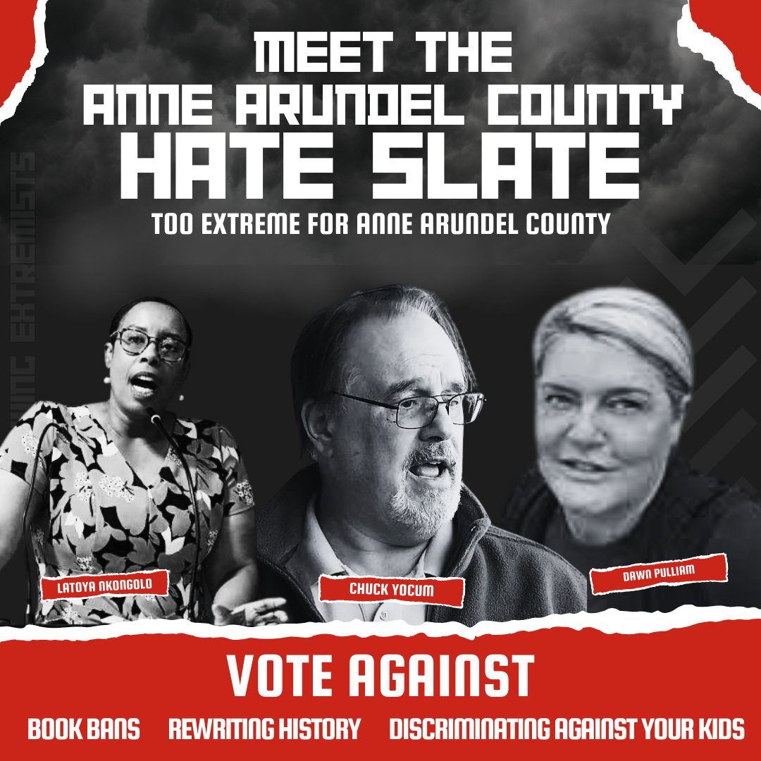 ANNE ARUNDEL’S HATE SLATE: Meet the candidates that far-right extremist groups are backing to take over Anne Arundel’s school board and bring their hateful agenda to our public schools, which includes banning books, discriminating against students and politicizing our curriculum.