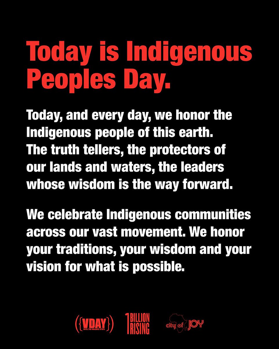 Today is #IndigenousPeoplesDay.

We honor the Indigenous people of this earth.

We celebrate Indigenous communities across our vast movement. We honor your traditions, your wisdom and your vision for what is possible.

#VDay #1BillionRising #RiseForFreedom #UntilTheViolenceStops