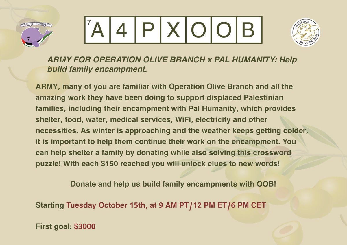 ARMY4Palestine's tweet photo. 🫒 Help build an encampment with @OPOliveBranch_ !🫒

We’re excited to announce our collaborative campaign with OOB x Pal Humanity and use our ARMY powers to expand their encampment! As you guys know, OOB & Pal Humanity have been working tirelessly to build this camp and provide displaced Palestinians with shelter, food, clean water, medication, electricity and much more. Now YOU can help them expand the encampment this winter and shelter even more displaced families! As the weather is getting colder it’s crucial to make sure the people have warm clothes, medication and shelter. While donating you will also be solving an A4P themed crossword puzzle and unlock a new clue with each $150 reached! Our goal is to shelter as many displaced people as we can this winter and make this a long-term collaboration. The campaign starts on Tuesday October 15th, at 9 am PST/ 12 pm EST/ 6 pm CET. SPREAD THE WORD!