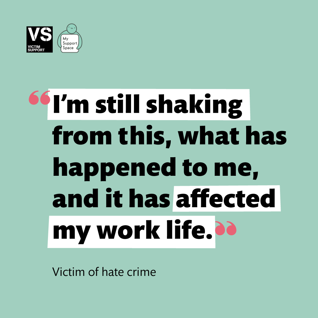 Anyone can be affected by #HateCrime. 
You could be targeted even though you're not part of a community that the hostility or  prejudice is aimed at.

Want to chat? 
📞08 08 16 89 111
💻victimsupport.org.uk/live-chat 

#SafeSpaceForAll