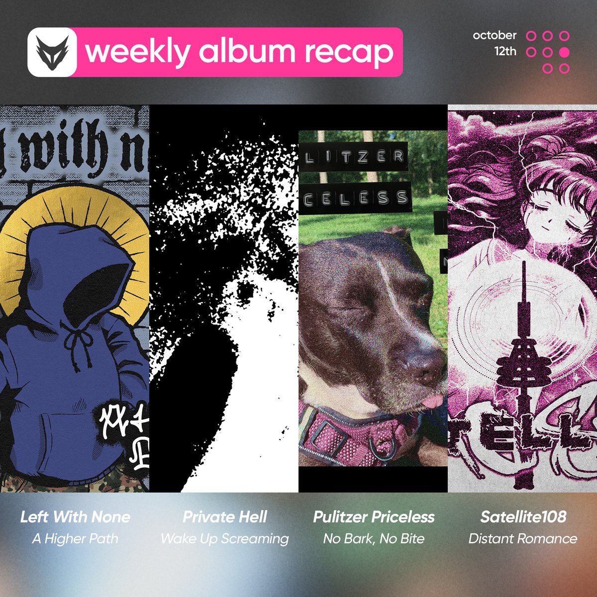// Weekly album recap, Pt. VI: October 12th

#LeftWithNone — A Higher Path - EP
#PrivateHell — Wake Up Screaming - EP
<a href="/Pulitzer_chi/">Pulitzer Priceless 🍉</a> — No Bark, No Bite - EP
#Satellite108 — Distant Romance - EP