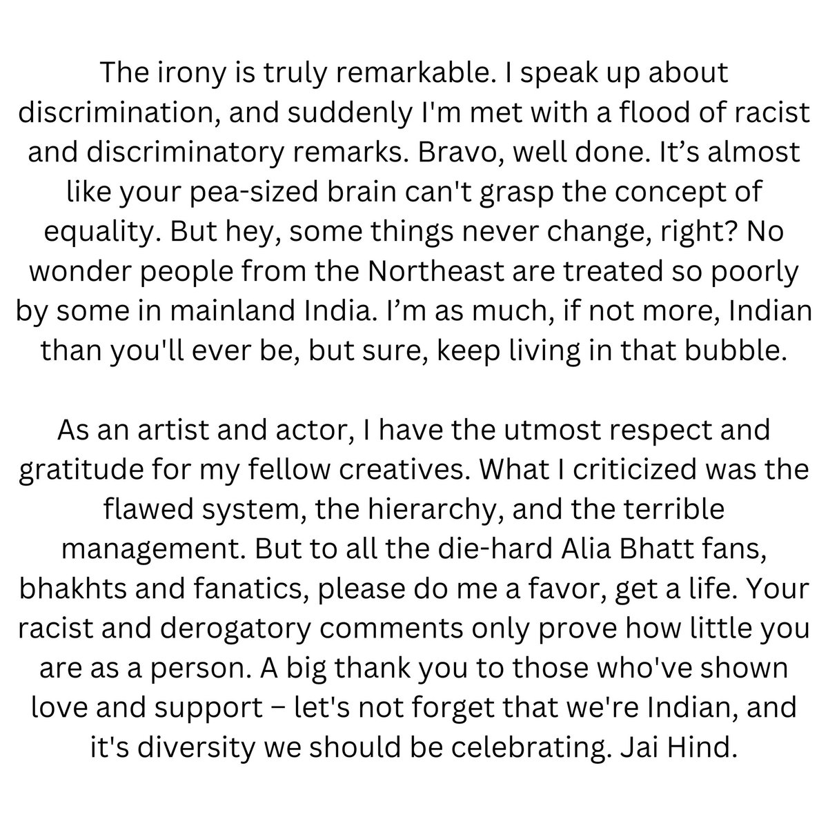 The irony: I speak up about discrimination &amp; get flooded with racist remarks. Some things never change, huh? I’m as Indian as you, maybe more. To the Alia Bhatt fans, get a life. Ur comments show how small u are. Grateful for all the love &amp; support. #JaiHind #Jigra #JigraMovie