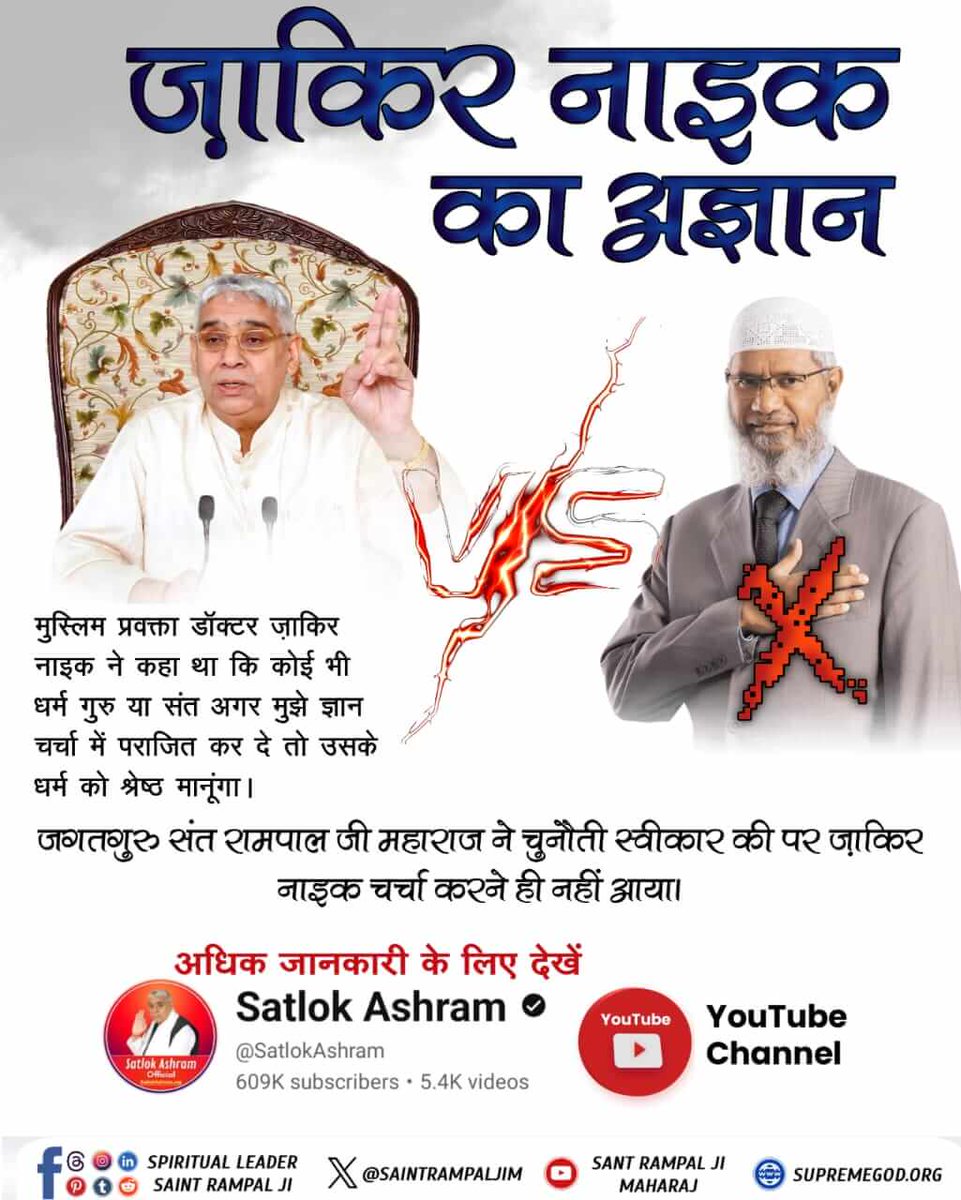 #ZakirNaik_Ka_Agyan मुस्लिम प्रवक्ता डॉक्टर ज़ाकिर नाइक ने कहा था कि कोई भी धर्म गुरु या संत अगर मुझे ज्ञान चर्चा में पराजित कर दे तो उसके धर्म को श्रेष्ठ मानूंगा।
जगतगुरु संत रामपाल जी महाराज ने चुनौती स्वीकार की पर जाकिर नाइक चर्चा करने ही नहीं आया।
#GodMorningTuesday
