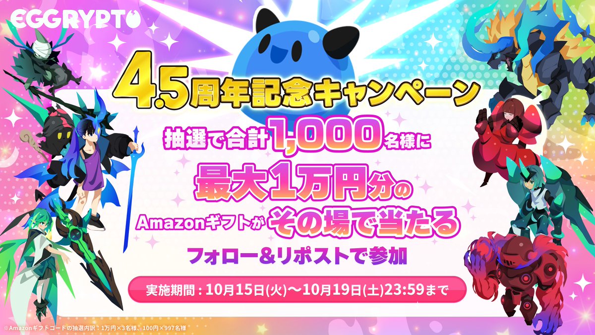 NFTゲーム『EGGRYPTO』4.5周年記念キャンペーン🎉

10/20(日)12:00より4.5周年イベント開催！
4.5周年を記念して1,000名様に最大1万円分のアマギフがその場であたるキャンペーンを実施🎁
応募条件はこのアカウントをフォローしてリポストするだけ！

▼応募条件
❶本アカウントをフォロー（<a href="/eggrypto/">広報スラ美@エグリプトSeason21開催中!</a>）