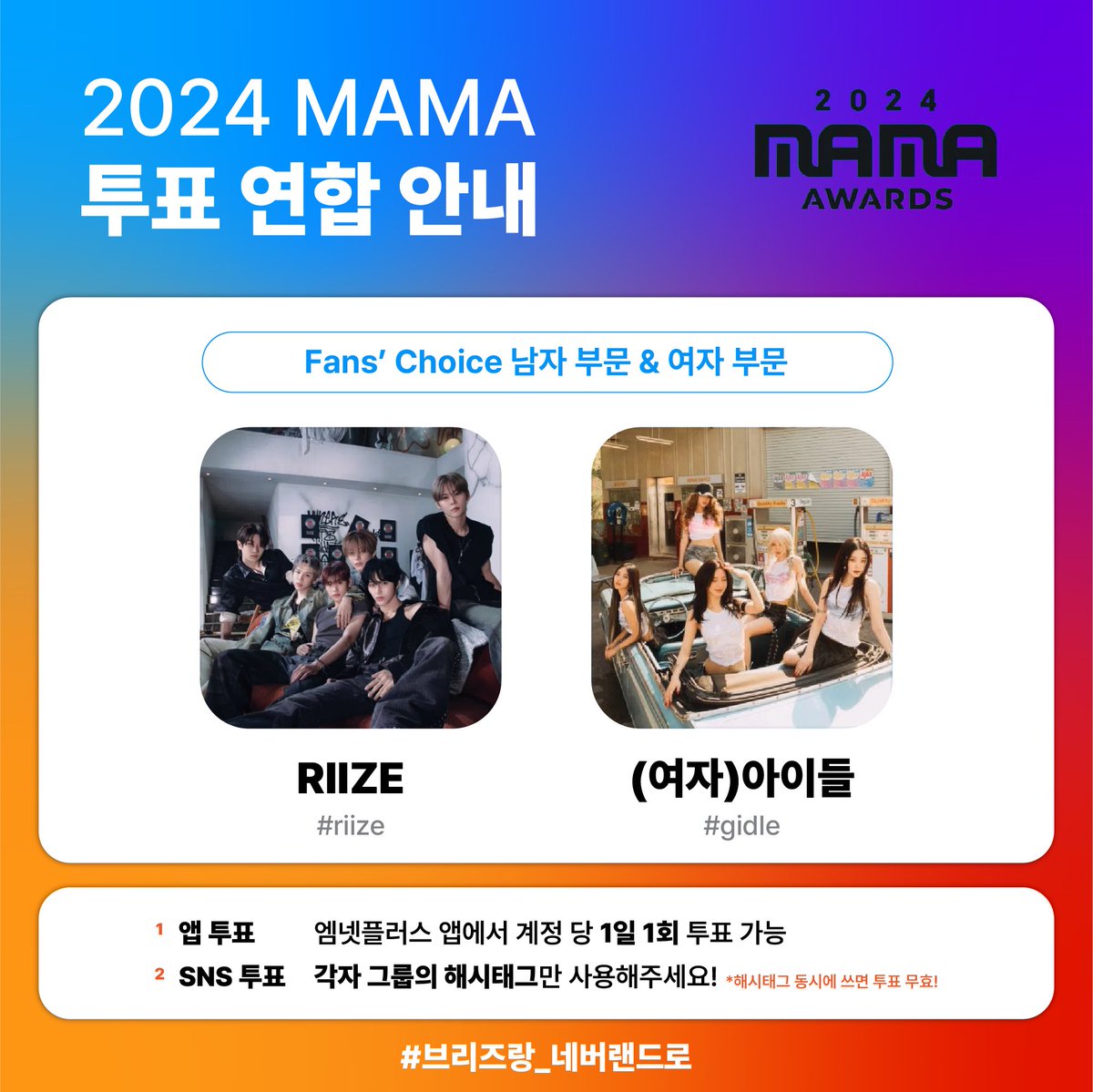 🏆 MAMA 투표연합 안내 🏆
라이즈(RIIZE) &amp; 아이들 (G)I-DLE

🗳FANS' CHOICE 부문
남자 : RIIZE / 여자 : (여자) 아이들

투표 후엔 
#브리즈랑_네버랜드로 #2024MAMAVOTE #riize 해시태그로 인증 해주세요! 

#RIIZE #riize #라이즈 #GIDLE #여자아이들
 #2024MAMAAWARDS #FansChoice
