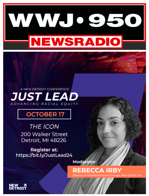 MEDIA BUZZ! WWJ speaks with New Detroit's Director of Transformational Change, Rebecca Irby about the Just Lead: Advancing Racial Equity Conference. LISTEN HERE BY CLICKING THIS LINK lnkd.in/eREDJbQS
[Time: 9:34 - 9:41]
Register at newdetroit.org.