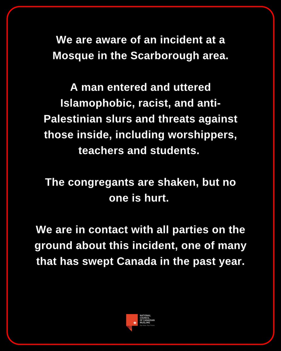 nccm's tweet image. We are aware of an incident at a Mosque in the Scarborough area.

A man entered and uttered Islamophobic, racist, and anti-Palestinian slurs and threats against those inside, including worshippers, teachers and students.

The congregants are shaken, but no one is hurt.

We are in…