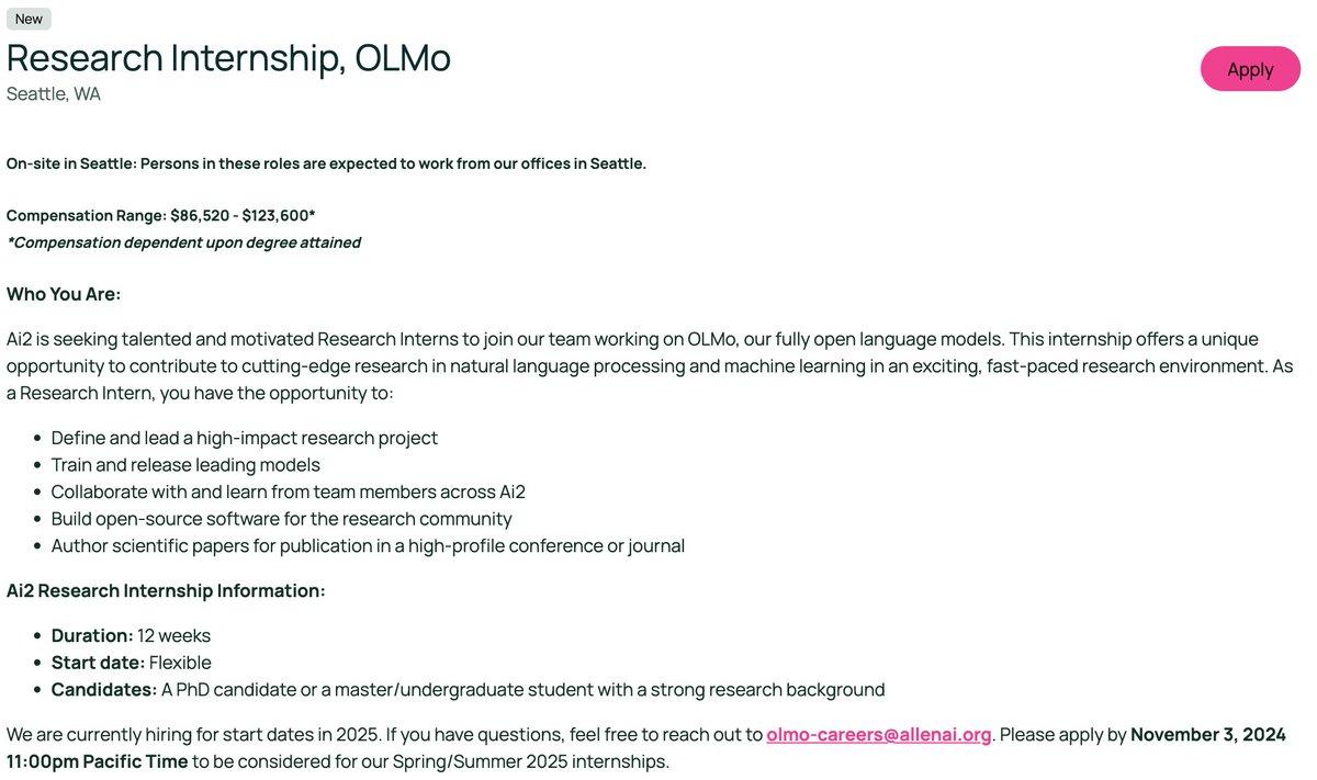 📣Research internship hiring at Ai2 is now open! 

We're hiring research interns at Ai2 to help at every stage of our Open Language Model (OLMo) workstream and we want people who can contribute meaningfully to our best models!

Preferred deadline for consideration: Nov. 3rd, 2024