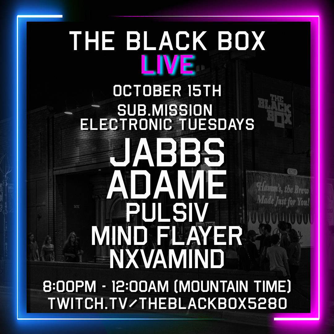 We are LIVE!

<a href="/subdotmission/">Sub.mission</a> Electronic Tuesdays:
<a href="/jabbsofficial/">JABBS</a> 
@adamenoise 
PULSIV
Mind Flayer
<a href="/MindN3va/">n3va_mind</a> 

twitch.tv/theblackbox5280