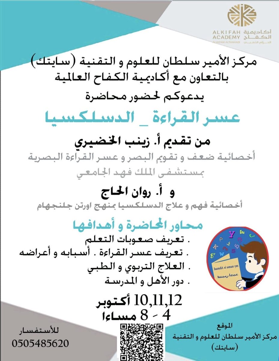 بمناسبة الشهر العالميرللدسلكسيا سالقي محاضرات توعوية عن عسر القراءه بالتعاون مع مرمز الامير سلطان ( سايتك) و مدرسة الكفاح العالمية 
لمدة 3 ايام 
نبدا المحاضره الساعه 4.30 كل يوم و ستكون كل ساعه في محاضرة 

التسجيل عن طريق البار كود 
#سايتك 
#الدسلكسيا