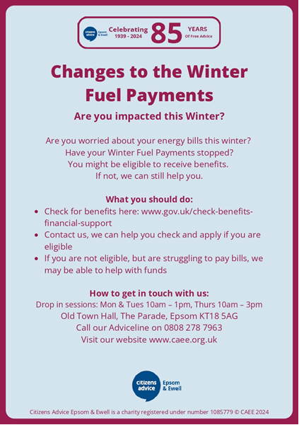 If you or, someone you know, needs help in working out their eligibility for the Winter Fuel Payment, or if they are not, but will be struggling to pay energy bills this Winter, Citizens Advice Epsom and Ewell can help.  Here's what CAEE suggests they can do: