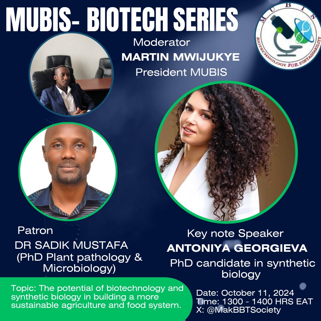 Join the MUBIS-Biotech Series!
Explore the power of biotechnology &amp; synthetic biology in sustainable agriculture &amp; food systems.
Moderator: Martin Mwijukye,
Keynote Speaker: Antoniya Georgieva, PhD Candidate in Synthetic Biology with Dr. Sadik Mustafa (PhD).