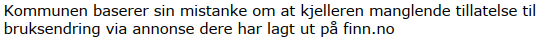 Det er ikke "skummelt" å søke om en bruksendring. Så lenge krav og regler er oppfylt har man krav på et vedtak. Da slipper man å bekymre seg for konsekvensene ved et tilsyn. Noen kommuner følger med på Finn-annonser.
