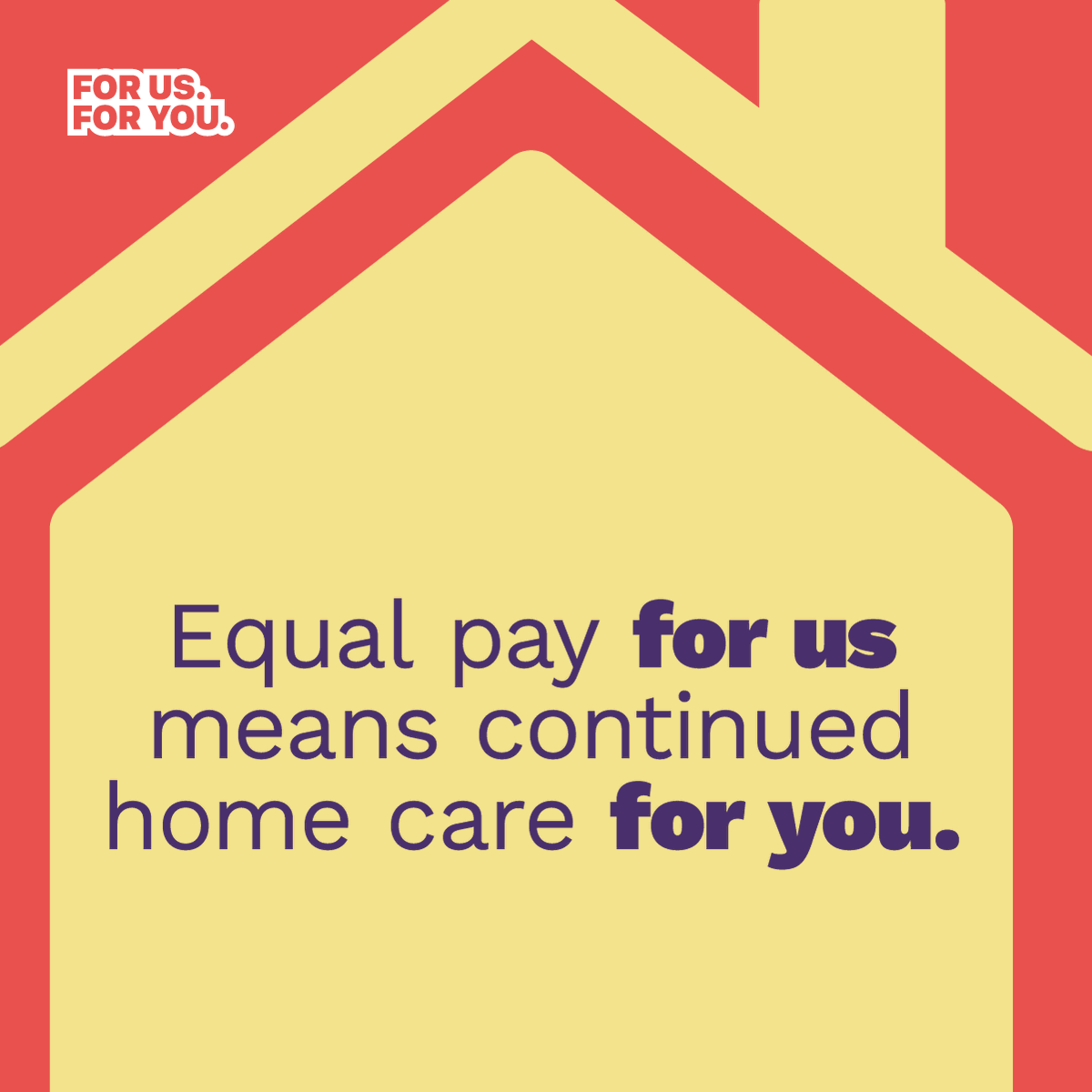 Home care workers bring compassionate 
care to your doorstep, yet are paid less 
than their peers in other parts of the 
health care system. Let’s work together to 
close the wage gap. #ForUsForYou