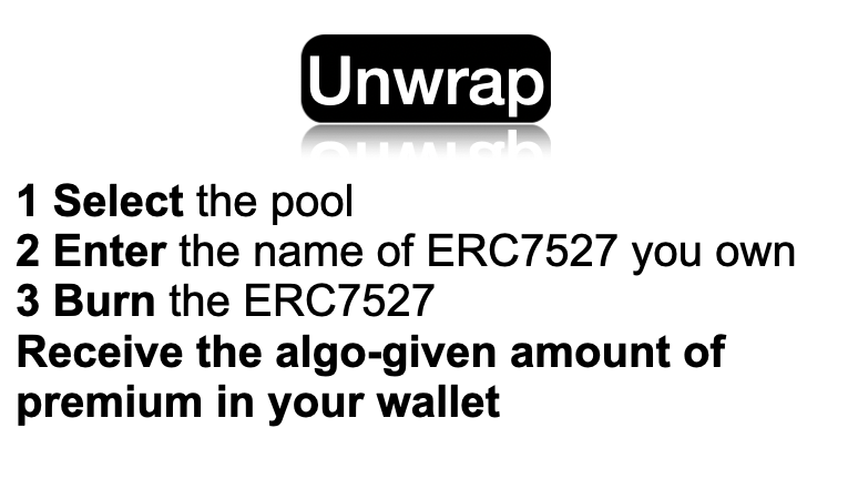 WrapCoin 101 - Wrap and Unwrap

Wrap: 
1 Select the desired pool
2 Enter a name for your ERC7527
3 Deposit the algo-given amount of premium
Receive an ERC7527 in your wallet

Unwrap:
1 Select the pool
2 Enter the name of ERC7527 you own
3 Burn the ERC7527
Receive the algo-given