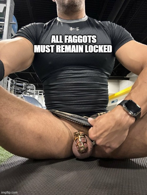 Straight Alphas have the right to work out safely without perv fªggºts around, keep fªggºts locked!