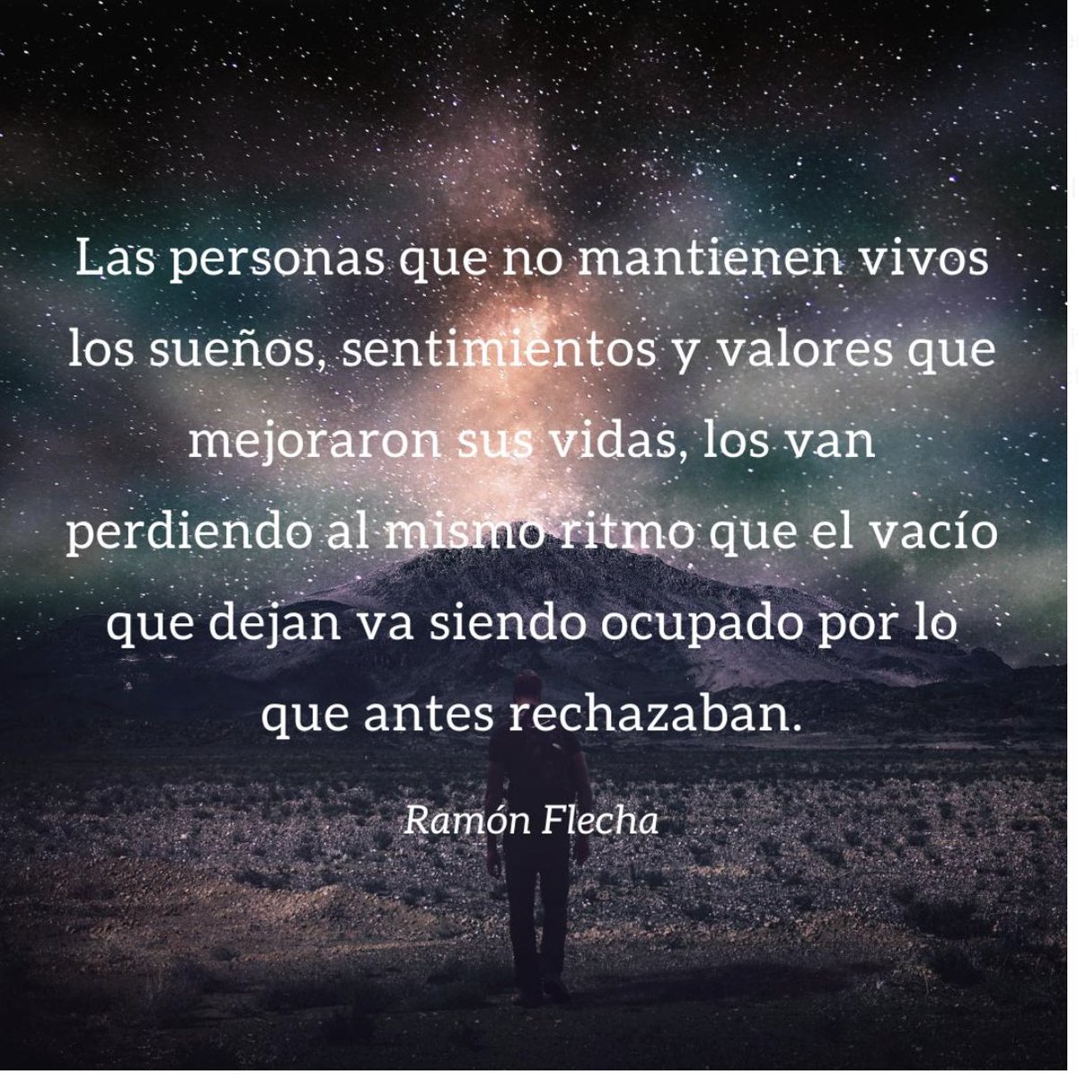 Las personas que no mantienen vivos los sueños, sentimientos y valores que mejoraron sus vidas, los van perdiendo al mismo ritmo que el vacío que dejan va siendo ocupado por lo que antes rechazaban.