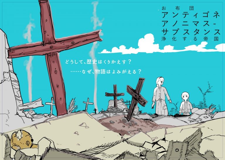 お布団『アンティゴネアノニマス ｰ サブスタンス / 浄化する帝国』
「アンティゴネ 匿名 実態 浄化する帝国」とアンティゴネを少しは判っているつもりだ。ただベースとなるブレヒトのは読んだことはない。そして続く作/演出の得地弘基の言葉の意図は判っていないが