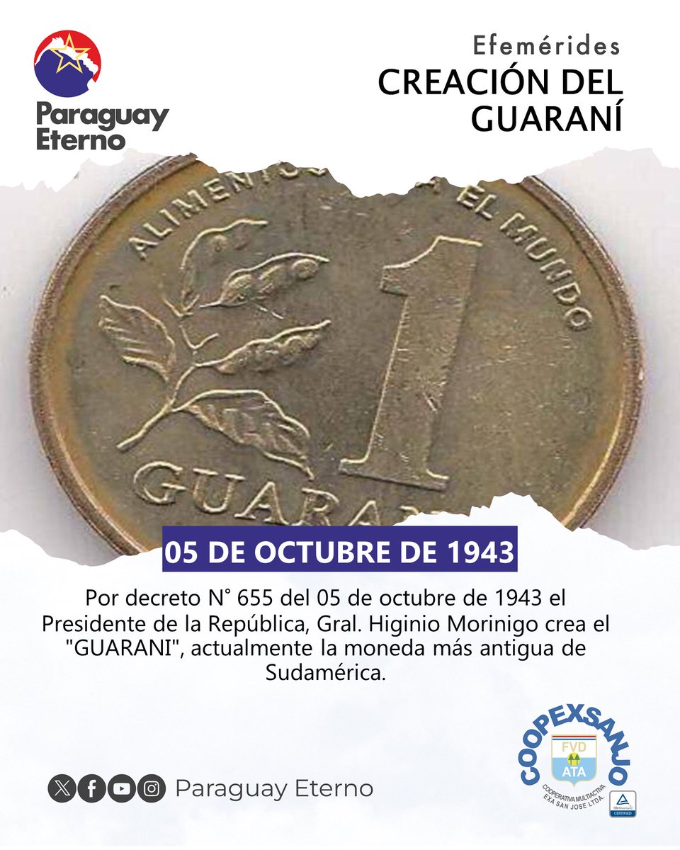 Por decreto N° 655 del 05 de octubre de 1943 el Presidente de la República, Gral. Higinio Morinigo crea el "GUARANI", actualmente la moneda más antigua de Sudamérica .

#EfemeridesCoopexsanjo