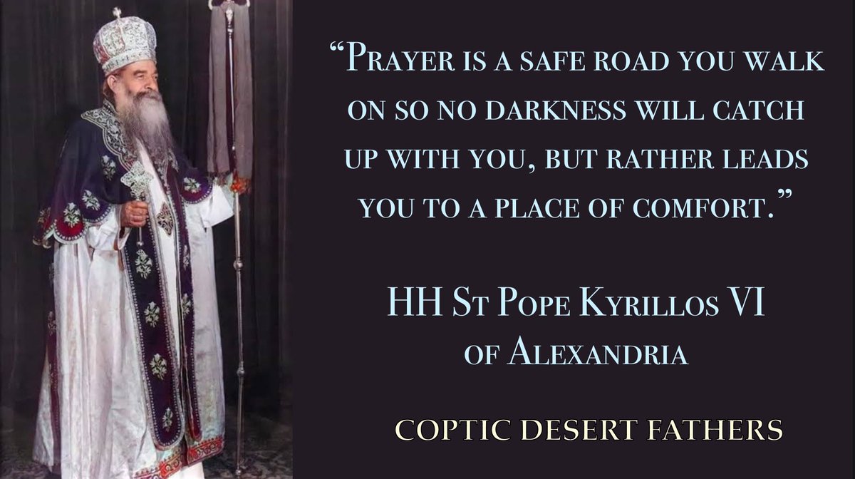 “Prayer is a safe road you walk on so no darkness will catch up with you, but rather leads you to a place of comfort.”

HH St Pope Kyrillos VI of Alexandria