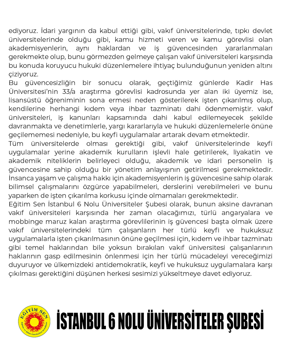 Yetkili sendika olduğumuz Kadir Has Üniversitesi’nde 33/a araştırma görevlisi kadrosunda yer alan iki üyemiz, lisansüstü öğreniminin sona ermesi neden gösterilerek tazminat dahi verilmeden işten çıkarıldı.
Bu keyfi uygulamalara sendika olarak sessiz kalmayacağımızı ilan ediyoruz.