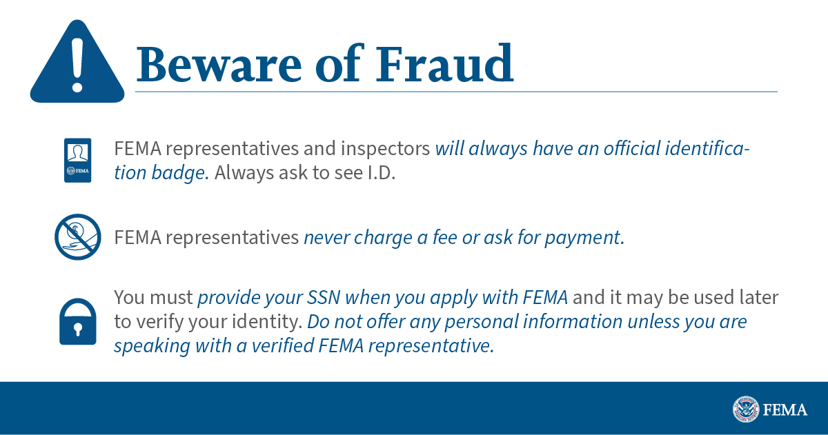 ILLINOIS: Fraudulent activity increases after disasters. Remember, FEMA staff will always wear an official ID and will never ask for money or payment to help you apply for assistance. Call 800-621-3362 if you have questions about a visit from someone claiming to be from FEMA.