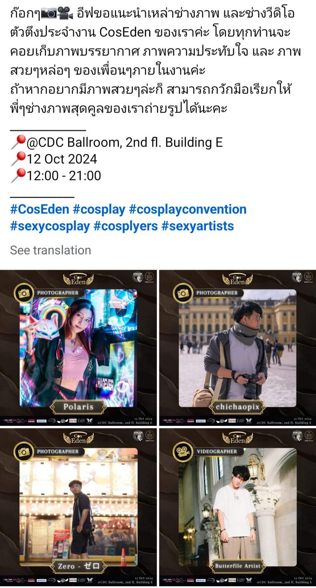 ก๊อกๆ📸🎥 อีฟขอแนะนำเหล่าช่างภาพ และช่างวีดิโอตัวตึงประจำงาน CosEden ของเราค่ะ โดยทุกท่านจะคอยเก็บภาพบรรยากาศ ภาพความประทับใจ และ ภาพ สวยๆหล่อๆ ของเพื่อนๆภายในงานค่ะ 
ถ้าหากอยากมีภาพสวยๆล่ะก็ สามารถกวักมือเรียกให้พี่ๆช่างภาพสุดคูลของเราถ่ายรูปได้นะคะ
_____________