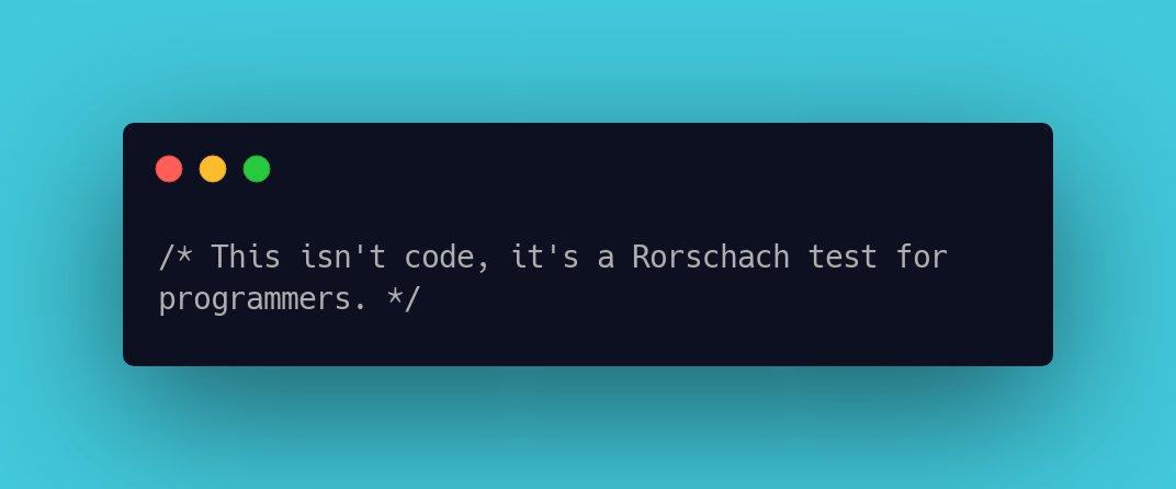 CodeLaughs's tweet image. /* This isn&apos;t code, it&apos;s a Rorschach test for programmers. */ #CodeFunny #LaughAtCode