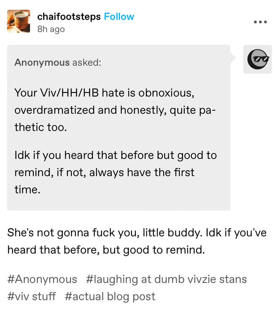Normal person: “Hey you’re kinda going over the top with your hate for Viv.”

Chai: “Oh my GAWD, she’s not gonna fuck you!”