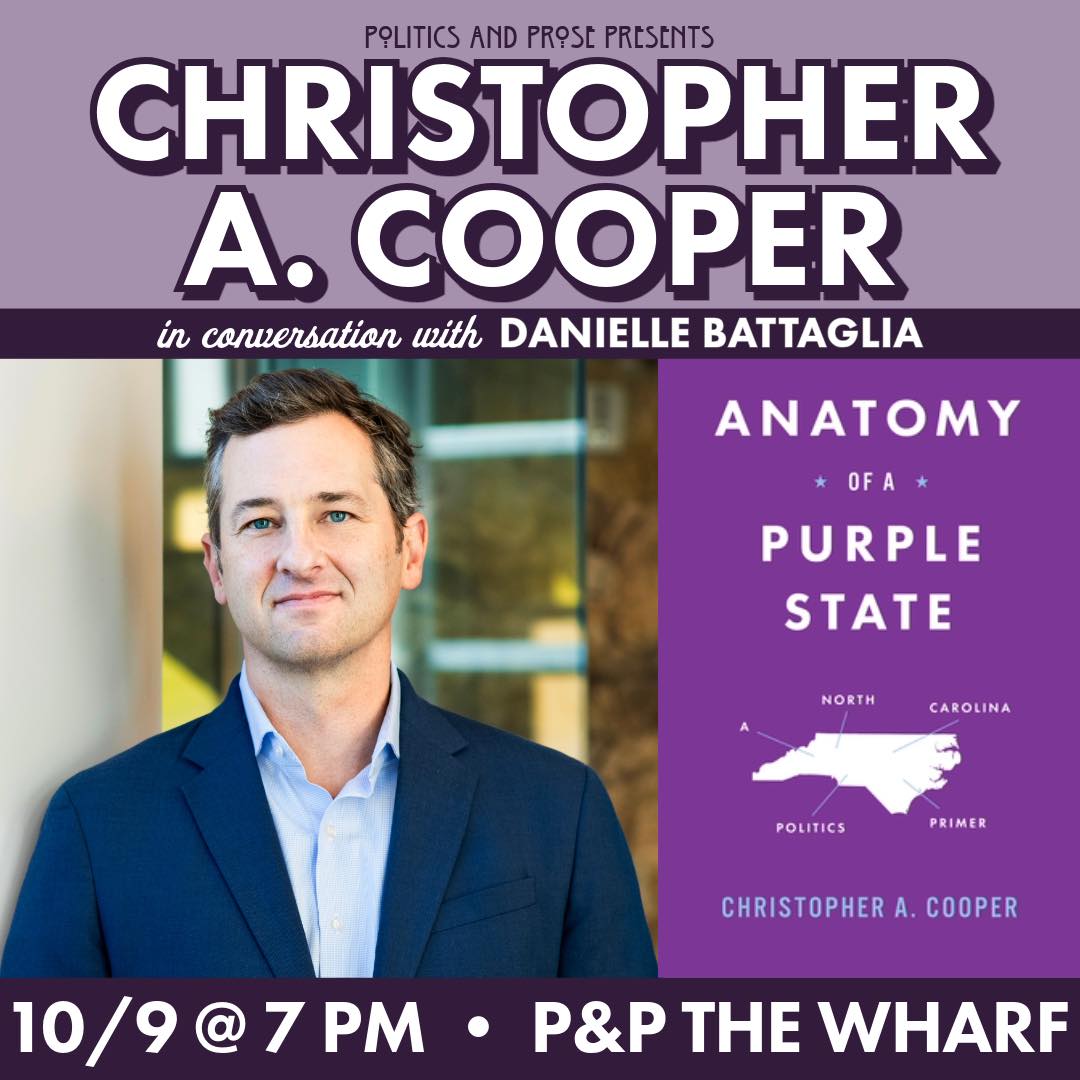 As we head deeper into election season, join us for a conversation about the new book “Anatomy of a Purple State: A North Carolina Politics Primer” with author and NC native Christopher A. Cooper. The event will be held at Politics and Prose at The Wharf on Wed., Oct. 9 at 7p.m.