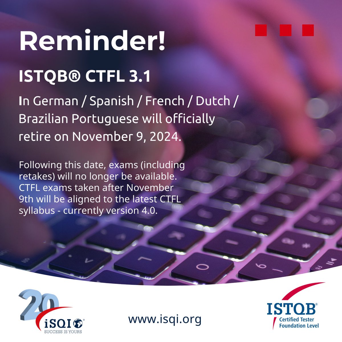 💡 We wish to remind you that ISTQB® is retiring the CTFL 3.1 (2018) certification, and CTFL 3.1 (2018) in German/Spanish/ French/Dutch/Brazilian Portuguese will be available only until 9th November 2024, including any retakes!
