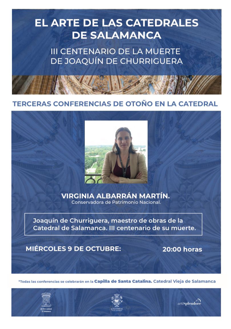 Conferencia: "Joaquín de Churriguera, maestro de obras de la Catedral de Salamanca", impartida por Virginia Albarrán.
Miércoles 9 de octubre a las 20:00
Capilla de Santa Catalina
Entrada por Puerta de los Carros (Plaza Juan XXIII)