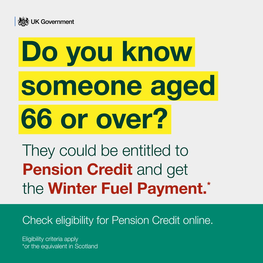 Are you or is anyone you know aged 66 or over? Pension Credit gives you extra money to help with living costs if you’re over State Pension age and on a low income. You could also be entitled to the Winter Fuel Payment.

Check eligibility at gov.uk/pension-credit