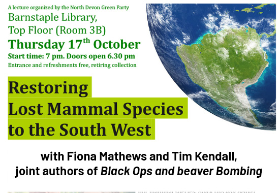 Don't forget our first Autumn Lecture ‘Restoring Lost Mammal Species to the South West’
Thursday 17th October, Barnstaple Library, top floor (Room 3B).
Doors open at 6.30pm for a 7pm start. Free event.