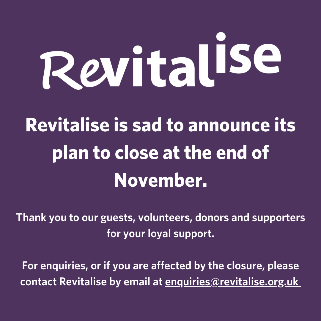 Revitalise is sad to announce its plan to close at the end of November. Thank you to our guests, volunteers, donors and supporters for your loyal support. 

For enquiries, of if you are affected by the closure, please email enquiries@revitalise.org.uk. 

To read the full
