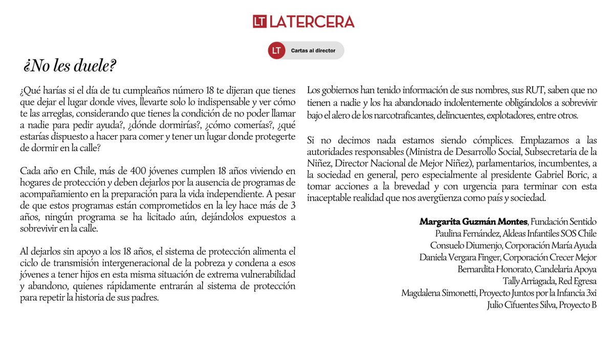 Señores <a href="/GabrielBoric/">Gabriel Boric Font</a> <a href="/javieratoroc/">Javiera Toro Cáceres</a> ¿No les duele ver que, como padre, El Estado está abandonando a niñas, niños y adolescentes que fueron vulnerados, cuando cumplen 18 años y los dejan expuestos a sobrevivir en la calle? ¿No van a hacer nada?

latercera.com/opinion/notici…