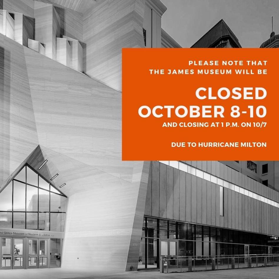 🚨IMPORTANT UPDATE: Due to Hurricane Milton, The James Museum will now be closed on Tuesday, October 8 through Thursday, October 10.

We will be closing today at 1 p.m. to give our staff and our community time to prepare for the storm. 

Thank you and stay safe!